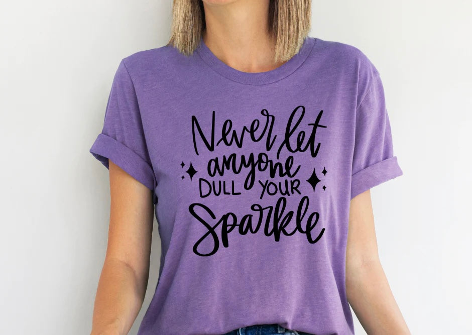 NEVER LET ANYONE DULL YOUR SPARKLE